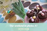 Our weekend in photos – #1 Easter edition