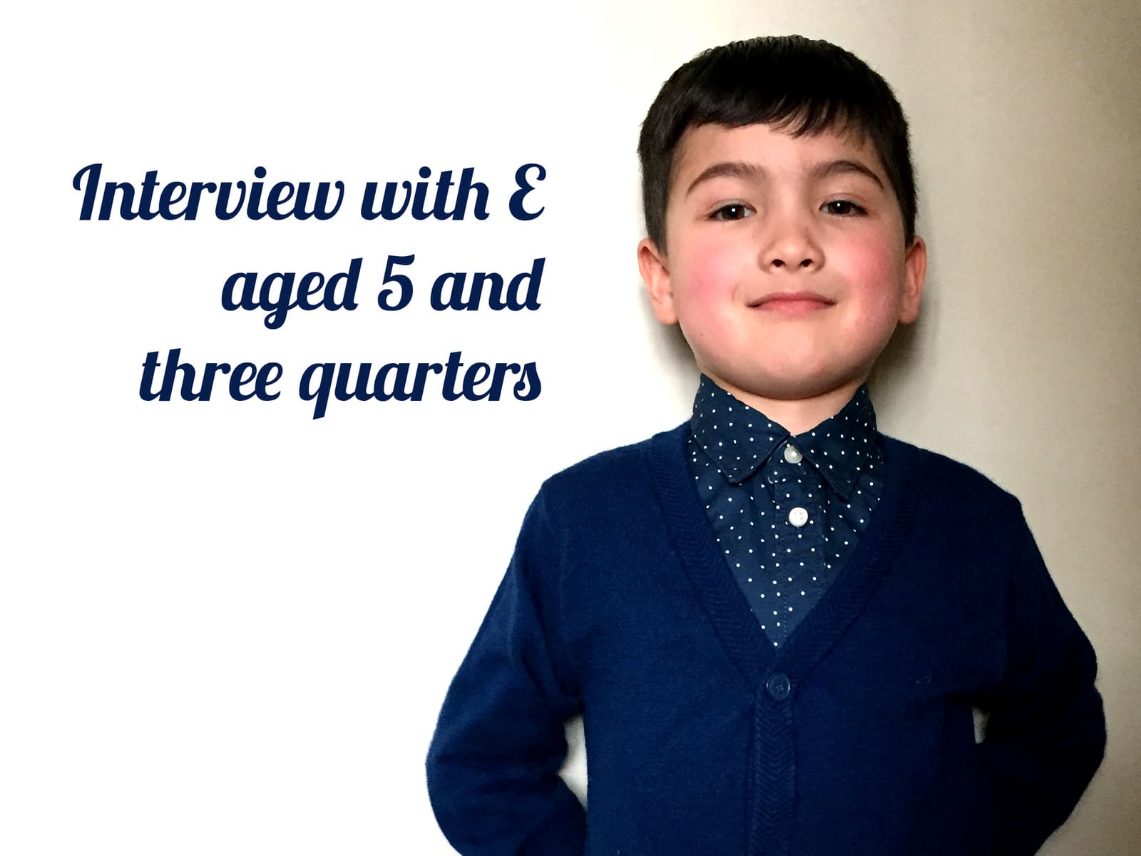Interview with E aged 5 and three quarters