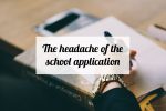 The headache of the school application