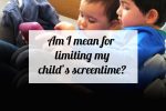 Am I mean for limiting my child’s tablet screen time?