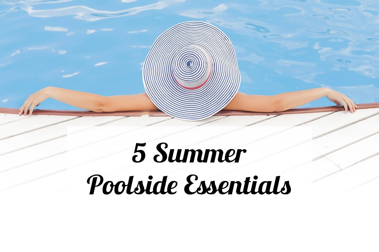 5 Summer Poolside Essentials