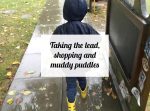 Taking the lead, shopping and muddy puddles
