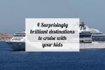 4 surprisingly brilliant destinations to cruise with your kids